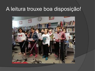 A leitura trouxe boa disposição!
 