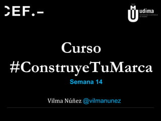 Curso
#ConstruyeTuMarca
Vilma Núñez @vilmanunez
Semana 14
 