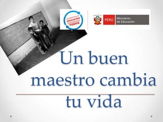 Un buen
maestro cambia
tu vida
 