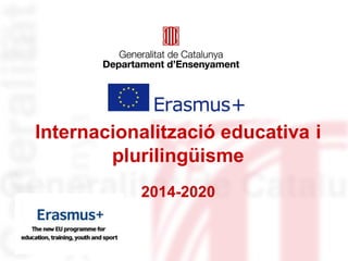 Internacionalització educativa i
plurilingüisme
2014-2020

 