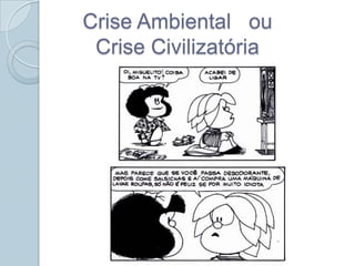 Crise Ambiental ou
 Crise Civilizatória
 