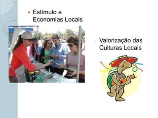    Estímulo a
    Economias Locais


                       -   Valorização das
                           Culturas Locais
 