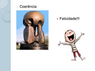 -   Coerência


                   Felicidade!!!
 