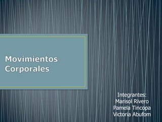 Integrantes:
 Marisol Rivero
Pamela Tincopa
Victoria Abufom
 
