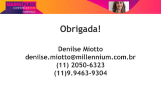 Nome do Palestrante
Obrigada!
Denilse Miotto
denilse.miotto@millennium.com.br
(11) 2050-6323
(11)9.9463-9304
 