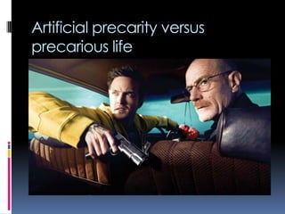 Artificial precarity versus
precarious life

 