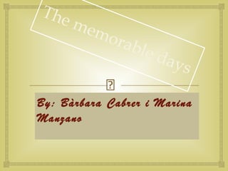 
Haga clic para modificar el estilo de subtítulo del patrón
The memorable days
By: Bàrbara Cabrer i Marina
Manzano
 