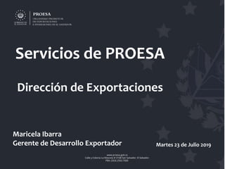 Servicios de PROESA
Dirección de Exportaciones
Maricela Ibarra
Gerente de Desarrollo Exportador Martes 23 de Julio 2019
 