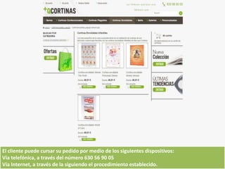 El cliente puede cursar su pedido por medio de los siguientes dispositivos:
Vía telefónica, a través del número 630 56 90 05
Vía Internet, a través de la siguiendo el procedimiento establecido.
 