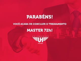 PARABÉNS!
VOCÊ ACABA DE CONCLUIR O TREINAMENTO
MASTER 72h!
 