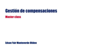 Gestión de compensaciones
Master class
Edson Yair Monteverde Oliden
 