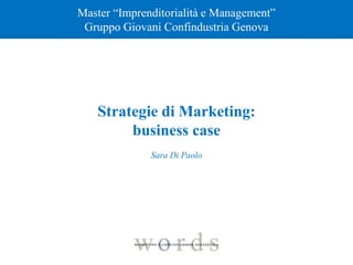 Master “Imprenditorialità e Management”
Gruppo Giovani Confindustria Genova
Strategie di Marketing:
business case
Sara Di Paolo
 
