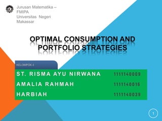 OPTIMAL CONSUMPTION AND
PORTFOLIO STRATEGIES
1
Jurusan Matematika –
FMIPA
Universitas Negeri
Makassar
 