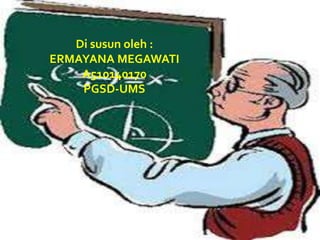 Di susun oleh :
ERMAYANA MEGAWATI
A510140170
PGSD-UMS
 