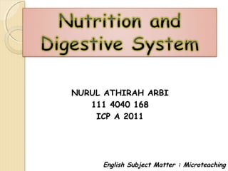 NURUL ATHIRAH ARBI
111 4040 168
ICP A 2011
English Subject Matter : Microteaching
 