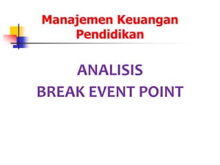 Manajemen Keuangan
Pendidikan
ANALISIS
BREAK EVENT POINT
 