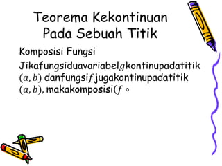 Teorema Kekontinuan
Pada Sebuah Titik
Komposisi Fungsi
Jikafungsiduavariabel𝑔kontinupadatitik
(𝑎, 𝑏) danfungsi𝑓jugakontinupadatitik
(𝑎, 𝑏), makakomposisi( 𝑓 ∘
 