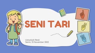Ustadzah Resti
Senin, 13 November 2022
SENI TARI
 