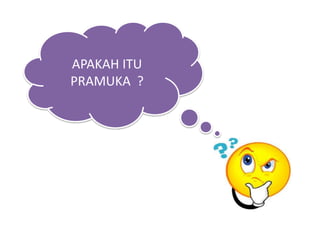 APAKAH ITU
PRAMUKA ?
 