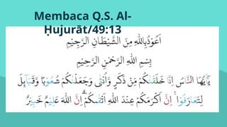 Membaca Q.S. Al-
Ḥujurāt/49:13
 
