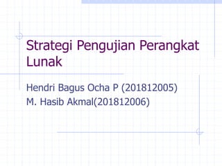 Strategi Pengujian Perangkat
Lunak
Hendri Bagus Ocha P (201812005)
M. Hasib Akmal(201812006)
 