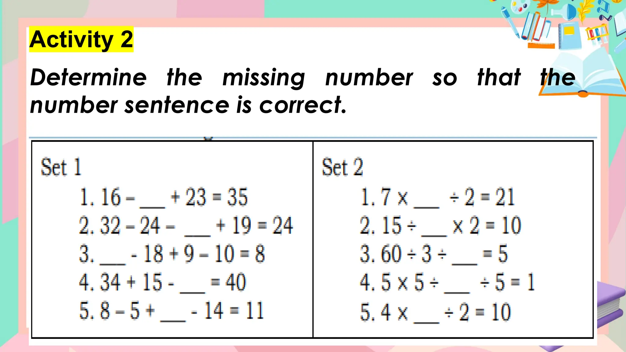 Activity 2
Determine the missing number so that the
number sentence is correct.
 