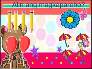 Alin ang magkapareho?
 