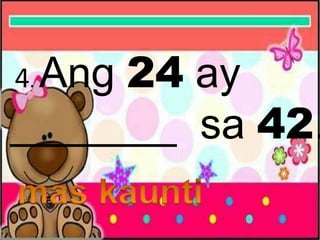 4. Ang 24 ay
_______ sa 42.
 