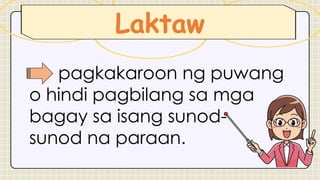 Laktaw
pagkakaroon ng puwang
o hindi pagbilang sa mga
bagay sa isang sunod-
sunod na paraan.
 