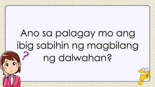 Ano sa palagay mo ang
ibig sabihin ng magbilang
ng dalwahan?
 