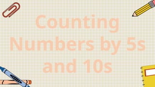Counting
Numbers by 5s
and 10s
 