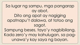 Sa lugar ng sampu, mga pangarap
ay abot,
Dito ang apat ay nagiging
apatnapu’t dalawa, at totoo ang
sagot.
Sampung beses, tayo’y nagbibilang,
Kada zero’y may kahulugan, sa pag-
unawa’y kay saya ng bayan.
 
