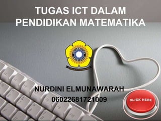 TUGAS ICT DALAM
PENDIDIKAN MATEMATIKA
NURDINI ELMUNAWARAH
06022681721009
 