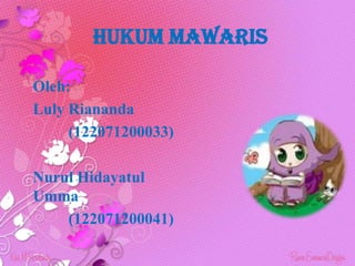 HUKUM MAWARIS
Oleh:
Luly Riananda
(122071200033)
Nurul Hidayatul
Umma
(122071200041)

 