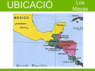Los
UBICACIÓ   Mayas
N
 