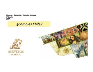 Historia y Geografía y Ciencias Sociales
2° Básico
2017
¿Cómo es Chile?
 
