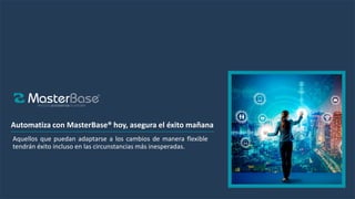 Automatiza con MasterBase® hoy, asegura el éxito mañana
Aquellos que puedan adaptarse a los cambios de manera flexible
tendrán éxito incluso en las circunstancias más inesperadas.
 