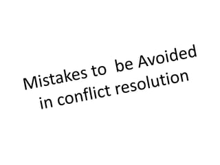 Mistakes to  be Avoided in conflict resolution 