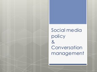 Social media
policy
&
Conversation
management
 