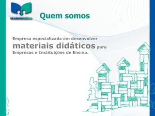 Quem somos Empresa especializada em desenvolver  materiais didáticos  para Empresas e Instituições de Ensino. 