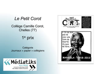 Le Petit Corot
Collège Camille Corot,
Chelles (77)
1e prix
Catégorie
Journaux « papier » collégiens
 