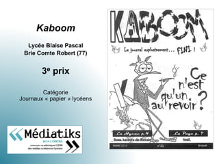 Kaboom
Lycée Blaise Pascal
Brie Comte Robert (77)
3e prix
Catégorie
Journaux « papier » lycéens
 