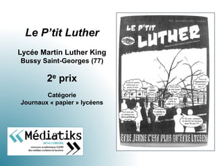 Le P’tit Luther
Lycée Martin Luther King
Bussy Saint-Georges (77)
2e prix
Catégorie
Journaux « papier » lycéens
 