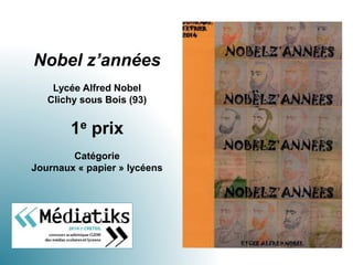 Nobel z’années
Lycée Alfred Nobel
Clichy sous Bois (93)
1e prix
Catégorie
Journaux « papier » lycéens
 