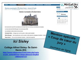 Ici Sisley
Collège Alfred Sisley- Île Saint-
Denis (93)
http://www.collegesisley.fr/site/index.php?optio
n=com_content&view=category&layout=blog&id
=44&Itemid=217
 