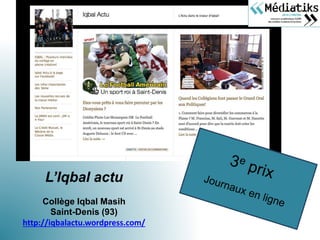 L’Iqbal actu
Collège Iqbal Masih
Saint-Denis (93)
http://iqbalactu.wordpress.com/
 
