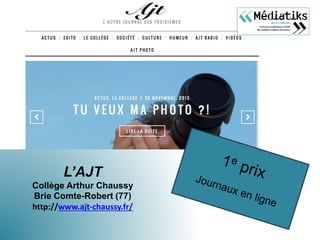 L’AJT
Collège Arthur Chaussy
Brie Comte-Robert (77)
http://www.ajt-chaussy.fr/
 