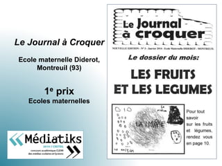 Le Journal à Croquer
Ecole maternelle Diderot,
Montreuil (93)
1e prix
Ecoles maternelles
 