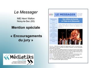 Le Messager
IME Henri Wallon
Noisy-le-Sec (93)
Mention spéciale
« Encouragements
du jury »
 