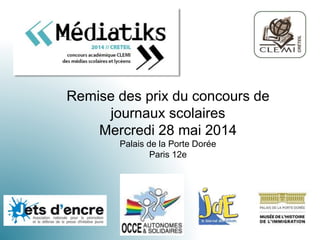 Remise des prix du concours de
journaux scolaires
Mercredi 28 mai 2014
Palais de la Porte Dorée
Paris 12e
 